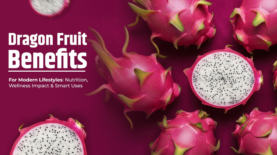 Dragon Fruit Benefits for Modern Lifestyles: Nutrition, Wellness Impact & Smart Uses