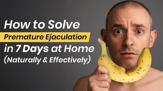 How to Solve Premature Ejaculation Problem in 7 Days at Home