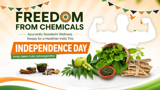 Freedom From Chemicals: Ayurvedic Swadeshi Wellness Swaps for a Healthier India This Independence Day
